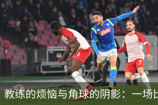 教练的烦恼与角球的阴影：一场比赛的背后故事