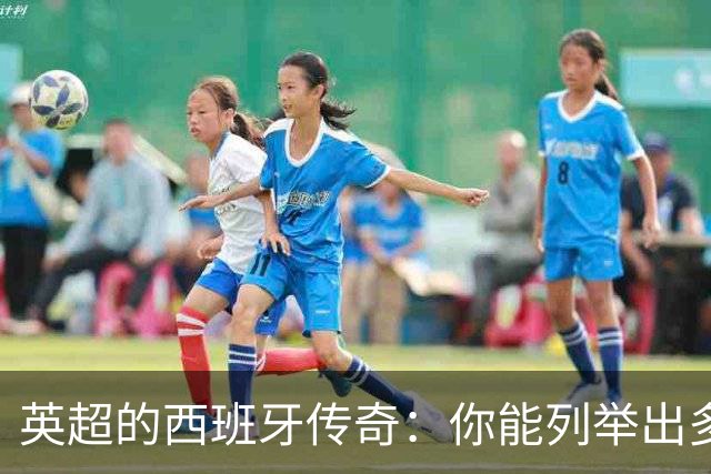 英超的西班牙传奇：你能列举出多少个？